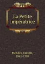 La Petite imperatrice - Mendès Catulle