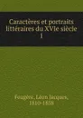 Caracteres et portraits litteraires du XVIe siecle - Léon Jacques Feugère