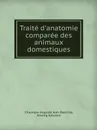 Traite d.anatomie comparee des animaux domestiques - A.J.B. Chauveau, A. Saturnin