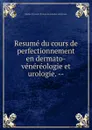 Resume du cours de perfectionnement en dermato-venereologie et urologie. - Québec Province Division des maladies vénériennes