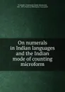 On numerals in Indian languages and the Indian mode of counting microform - James Hammond Trumbull