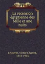 La recension egyptienne des Mille et une nuits - Victor Charles Chauvin