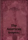 The American tropics - William Thomas Corlett