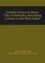 Familiar letters to Henry Clay of Kentucky, describing a winter in the West Indies - Gurney Joseph John