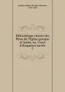Bibliotheque choisie des Peres de l.Eglise grecque et latine, ou, Cours d.eloquence sacree - Marie-Nicolas-Silvestre Guillon
