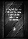 Amphibiorvm physiologiae specimen primvm - altervm - Johann Gottlob Schneider