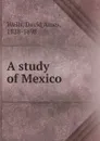 A study of Mexico - David Ames Wells