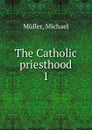 The Catholic priesthood - Michael Müller