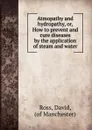 Atmopathy and hydropathy. Or, How to prevent and cure diseases by the application of steam and water - David Ross