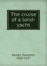 The cruise of a land-yacht - Sylvester Baxter