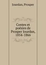 Contes et poesies de Prosper Jourdan, 1854-1866 - Prosper Jourdan