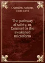 The pathway of safety. Or, Counsel to the awakened microform - Ashton Oxenden