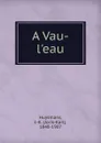 A Vau-l.eau - Joris-Karl Huysmans