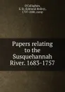 Papers relating to the Susquehannah River. 1683-1757 - Edmund Bailey O'Callaghan