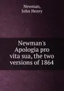Newman.s Apologia pro vita sua, the two versions of 1864 - Newman John Henry