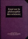 Essai sur la philosophie des sciences - André-Marie Ampère