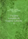 Theatre complet de Eugene Labiche - Labiche Eugène