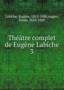 Theatre complet de Eugene Labiche - Labiche Eugène