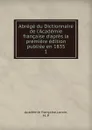 Abrege du Dictionnaire de l.Academie francaise d.apres la premiere edition publiee en 1835 - M.P. Lorain