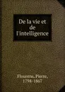 De la vie et de l.intelligence - Flourens Pierre