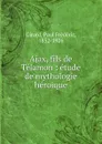 Ajax, fils de Telamon - Paul Frédéric Girard