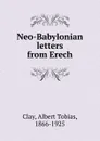 Neo-Babylonian letters from Erech - Albert Tobias Clay