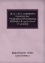 1811-1911. Jubilaums Katalog der Verlagsbuchhandlung Wilhelm Engelmann in Leipzig - Engelmann firms