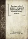 Sunday-school praises - William J. Kirkpatrick