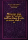 Memoires pour servir a l.histoire ecclesiastique des six premiers siecles - Louis Sébastien le Nain de Tillemont