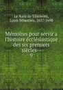 Memoires pour servir a l.histoire ecclesiastique des six premiers siecles - Louis Sébastien le Nain de Tillemont