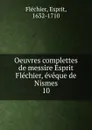 Oeuvres complettes de messire Esprit Flechier, eveque de Nismes - Esprit Fléchier