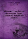 Oeuvres complettes de messire Esprit Flechier, eveque de Nismes - Esprit Fléchier