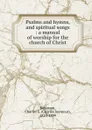 Psalms and hymns, and spiritual songs - Charles Seymour Robinson