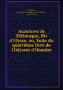 Avantures de Telemaque, fils d.Ulysse, ou, Suite du quatrieme livre de l.Odysses d.Homere - François de Salignac de La Mothe-Fénelon