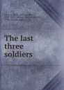 The last three soldiers - William Henry Shelton