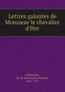 Lettres galantes de Monsieur le chevalier d.Her - M. de Fontenelle