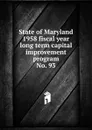 State of Maryland 1958 fiscal year long term capital improvement program - Maryland. State Planning Commission