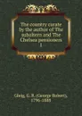 The country curate by the author of The subaltern and The Chelsea pensioners - Gleig George Robert