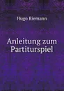 Anleitung zum Partiturspiel - Hugo Riemann