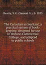 The Canadian accountant, a practical system of book-keeping. designed for use in Ontario Commercial College, and adapted to public schools - Samuel G. Beatty