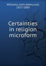 Certainties in religion microform - John Aethuruld Williams