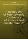 A geography of Pennsylvania for the use of schools and private families - Rebecca Eaton