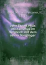 John Stuart Mills Utilitarismus im Vergleich mit dem seiner Vorganger - William Falconer Boyd