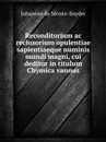 Reconditorium ac reclusorium opulentiae sapientiaeque numinis mundi magni, cui deditur in titulum Chymica vannus - J. de Monte-Snyder