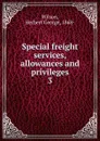 Special freight services, allowances and privileges - Herbert George Wilson