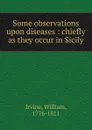 Some observations upon diseases - William Irvine
