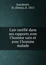 L.air rarefie dans ses rapports avec l.homme sain et avec l.homme malade - Denis Jourdanet