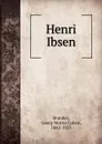Henri Ibsen - Brandes Georg Morris