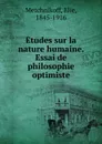 Etudes sur la nature humaine. Essai de philosophie optimiste - Elie Metchnikoff