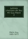 Lettres choisies de feu Mr Guy Patin - Guy Patin